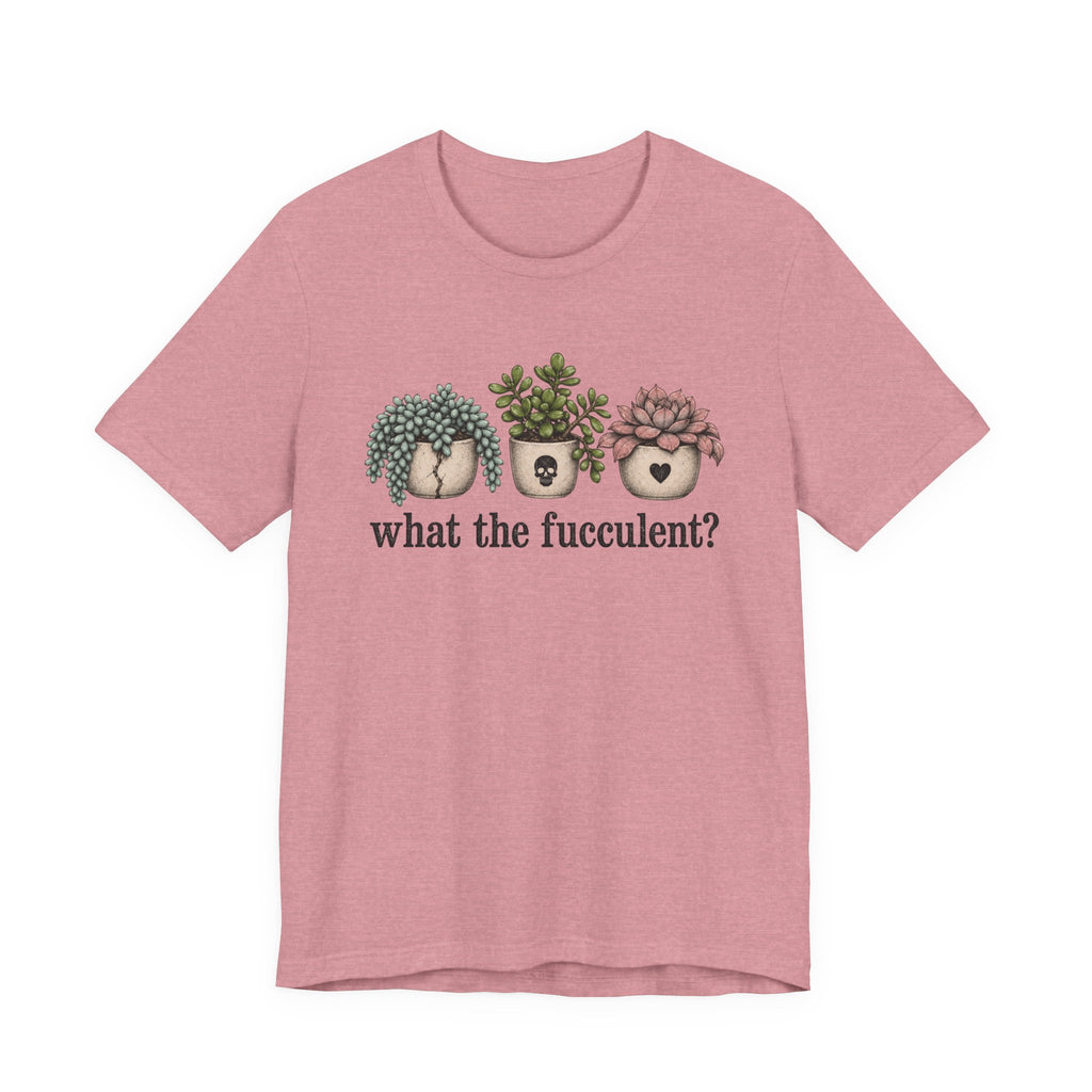 What the Fucculent T-shirt