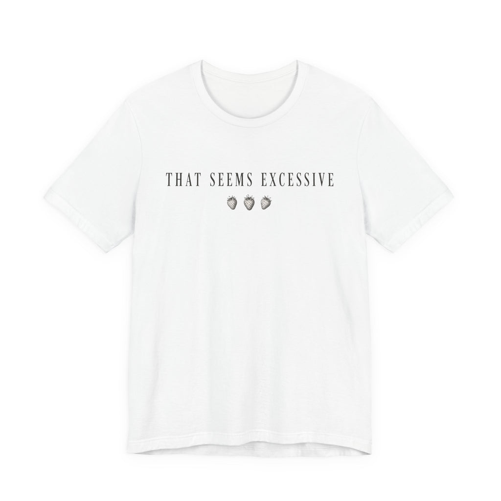Seems Excessive T-shirt