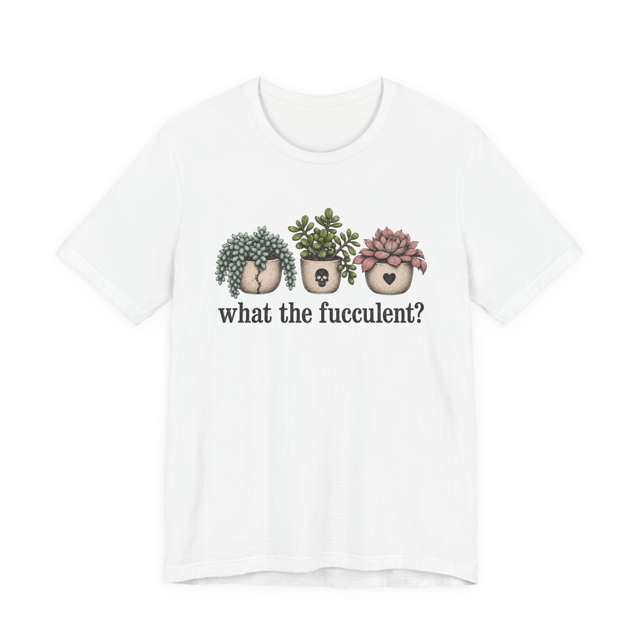 What the Fucculent T-shirt
