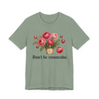 Dont be Ranunculus T-shirt