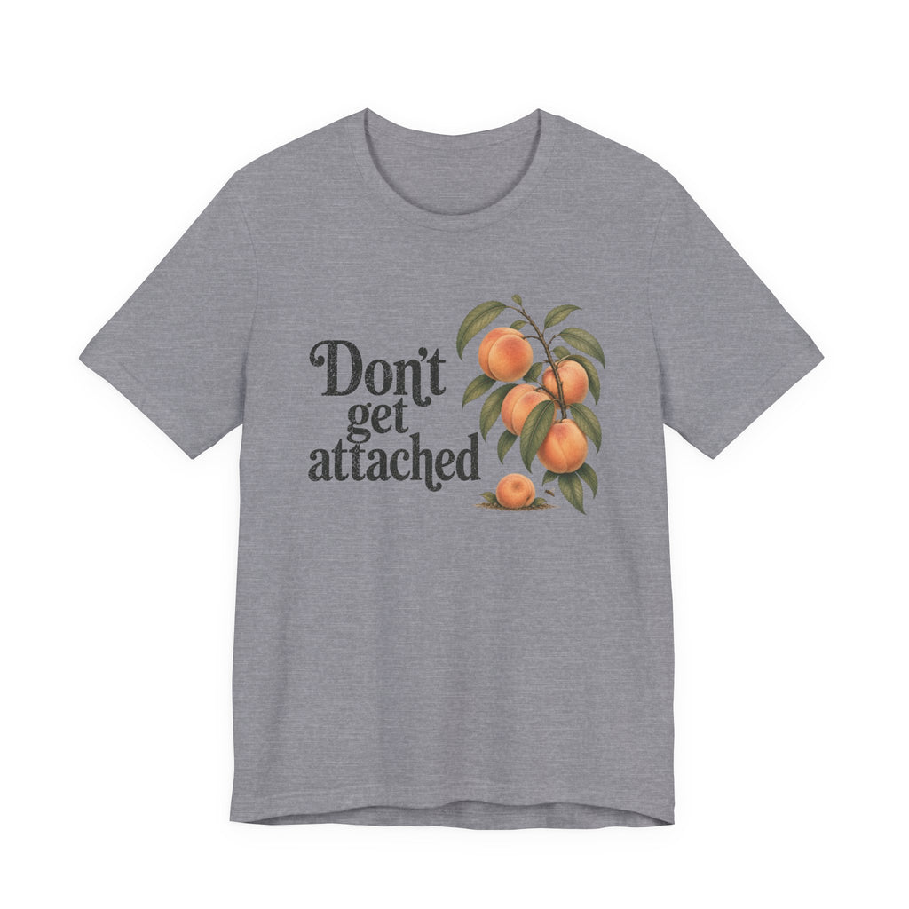 Don't get Attached  T-shirt