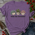 What the Fucculent T-shirt