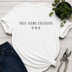 Seems Excessive T-shirt