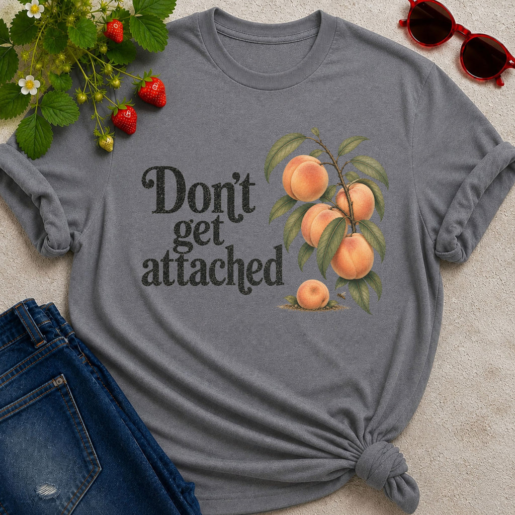 Don't get Attached  T-shirt