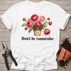 Dont be Ranunculus T-shirt