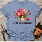 Dont be Ranunculus T-shirt