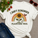 Don't Remember Planting T-Shirt