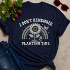 Don't Remember Planting T-Shirt