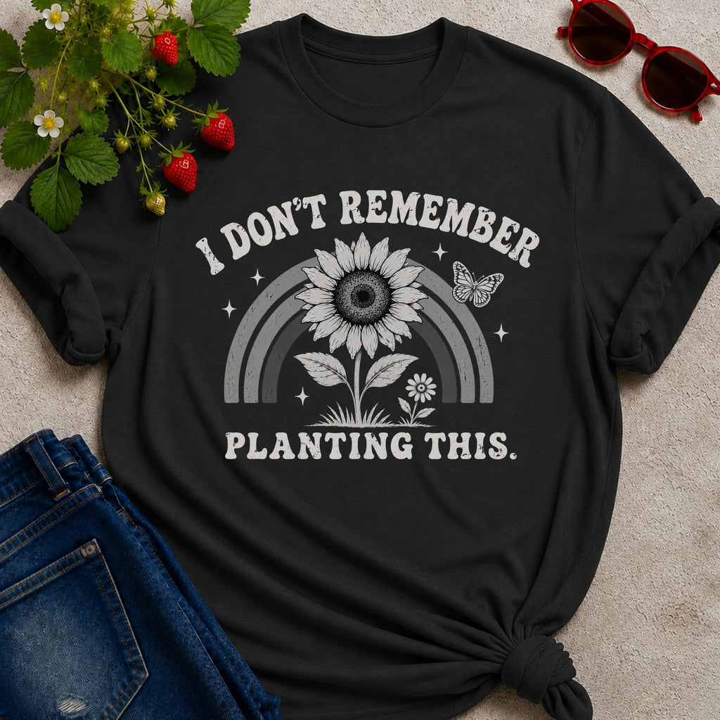 Don't Remember Planting T-Shirt