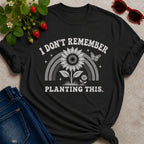 Don't Remember Planting T-Shirt