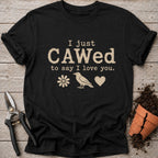 I Just Cawed T-Shirt