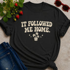 It Followed Me Home T-Shirt