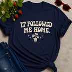 It Followed Me Home T-Shirt
