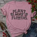 Plant More Flowers T-Shirt