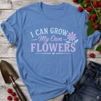 Grow my own Flowers T-Shirt