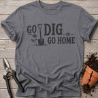 Go Dig or Go Home T-Shirt