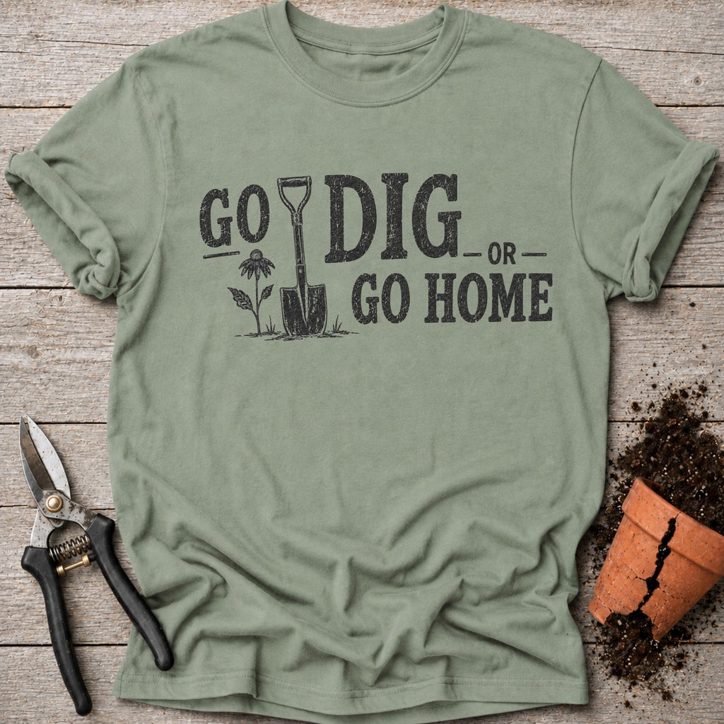 Go Dig or Go Home T-Shirt