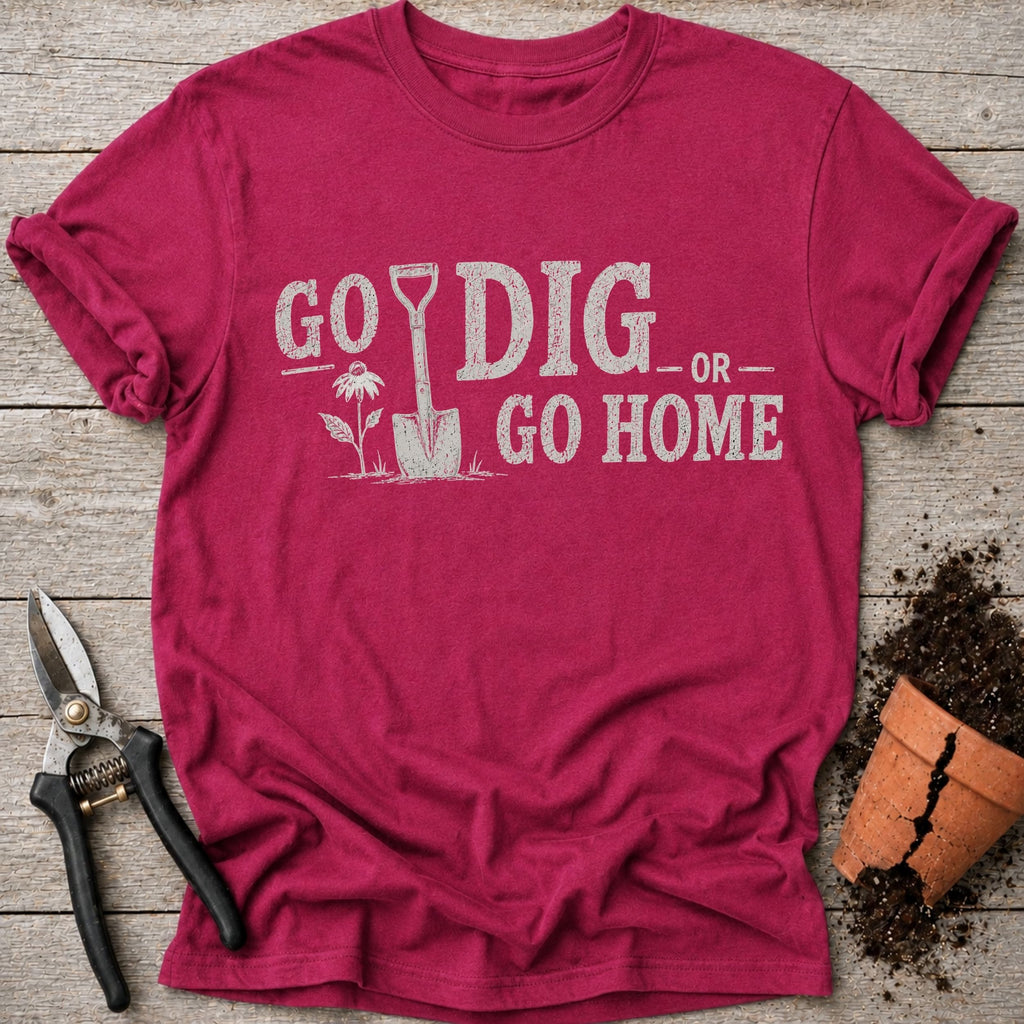 Go Dig or Go Home T-Shirt