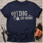 Go Dig or Go Home T-Shirt