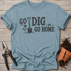 Go Dig or Go Home T-Shirt