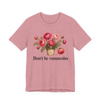 Dont be Ranunculus T-shirt